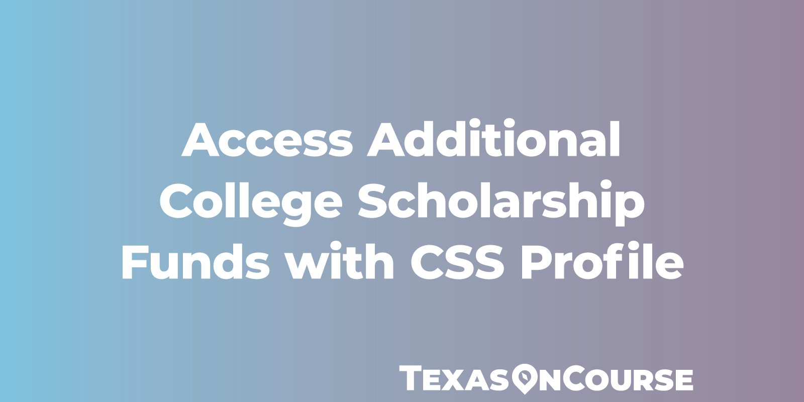 Access Additional College Scholarship Funds with CSS Profile