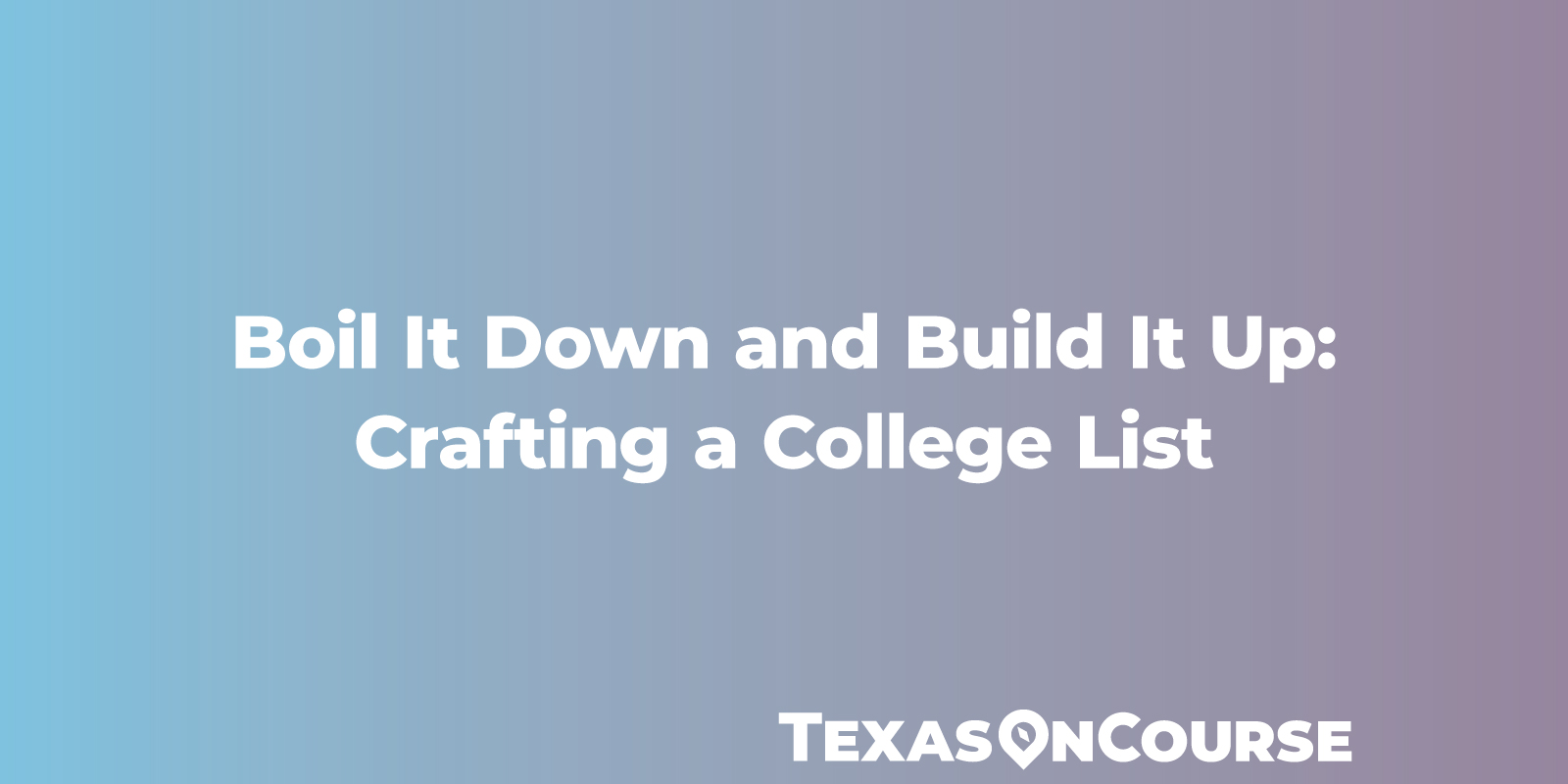 Boil It Down and Build It Up: Crafting a College List